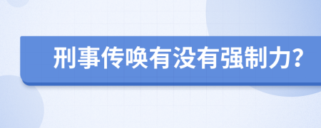 刑事传唤有没有强制力？