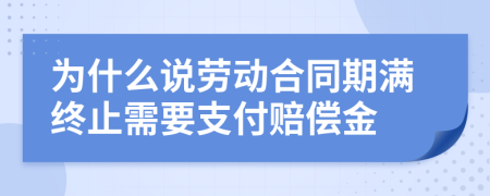 为什么说劳动合同期满终止需要支付赔偿金