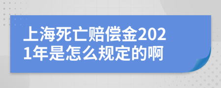 上海死亡赔偿金2021年是怎么规定的啊