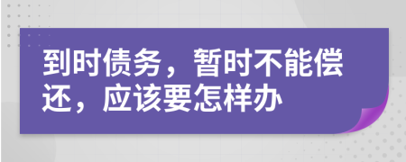 到时债务，暂时不能偿还，应该要怎样办