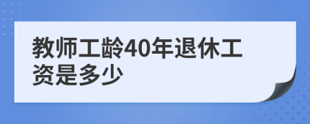 教师工龄40年退休工资是多少