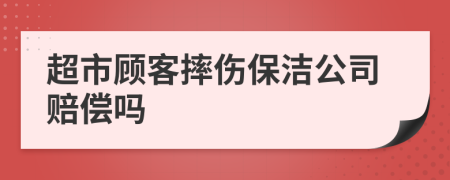 超市顾客摔伤保洁公司赔偿吗