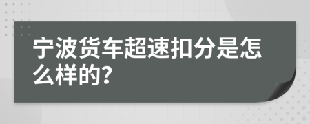 宁波货车超速扣分是怎么样的？