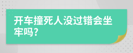 开车撞死人没过错会坐牢吗?