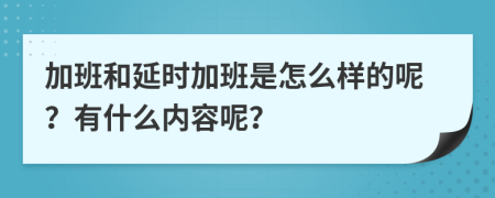 加班和延时加班是怎么样的呢？有什么内容呢？