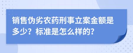 销售伪劣农药刑事立案金额是多少？标准是怎么样的？