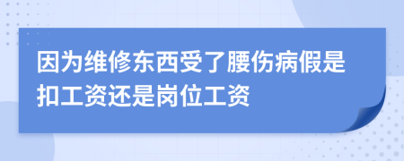 因为维修东西受了腰伤病假是扣工资还是岗位工资