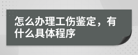 怎么办理工伤鉴定，有什么具体程序