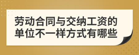 劳动合同与交纳工资的单位不一样方式有哪些