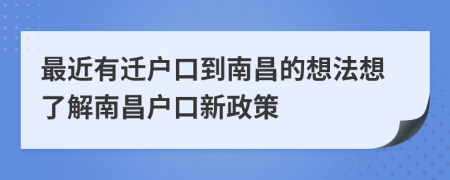 最近有迁户口到南昌的想法想了解南昌户口新政策