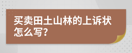 买卖田土山林的上诉状怎么写？