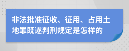 非法批准征收、征用、占用土地罪既遂判刑规定是怎样的