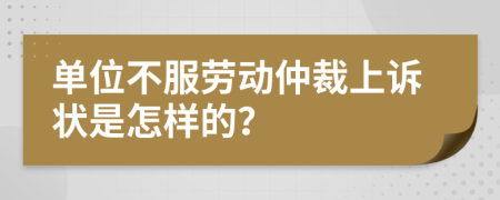 单位不服劳动仲裁上诉状是怎样的？