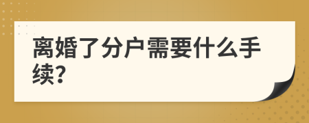 离婚了分户需要什么手续？