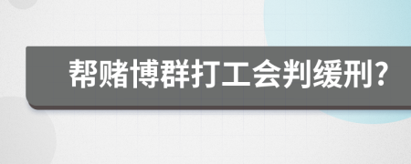 帮赌博群打工会判缓刑?