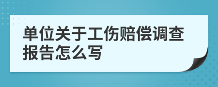 单位关于工伤赔偿调查报告怎么写