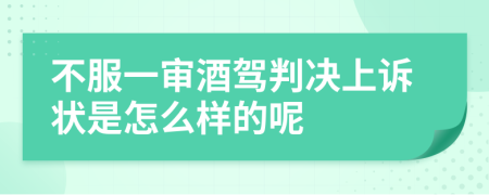 不服一审酒驾判决上诉状是怎么样的呢