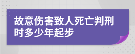 故意伤害致人死亡判刑时多少年起步