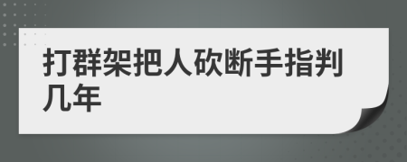 打群架把人砍断手指判几年