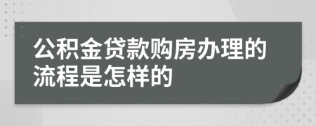 公积金贷款购房办理的流程是怎样的