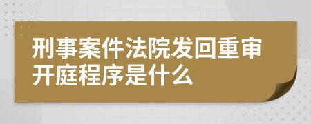 刑事案件法院发回重审开庭程序是什么