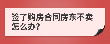 签了购房合同房东不卖怎么办？