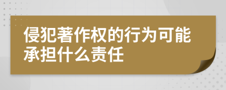 侵犯著作权的行为可能承担什么责任