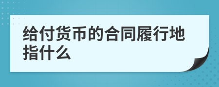 给付货币的合同履行地指什么