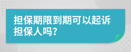 担保期限到期可以起诉担保人吗？