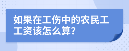 如果在工伤中的农民工工资该怎么算？