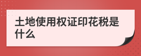 土地使用权证印花税是什么