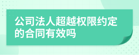 公司法人超越权限约定的合同有效吗