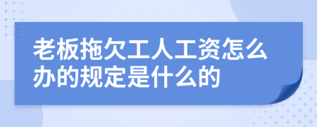 老板拖欠工人工资怎么办的规定是什么的