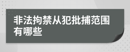 非法拘禁从犯批捕范围有哪些