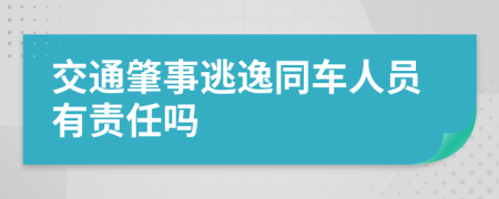 交通肇事逃逸同车人员有责任吗