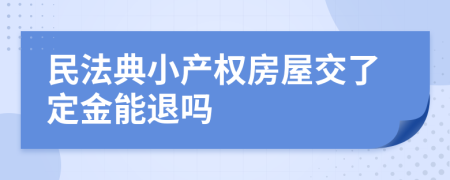民法典小产权房屋交了定金能退吗
