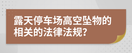 露天停车场高空坠物的相关的法律法规？