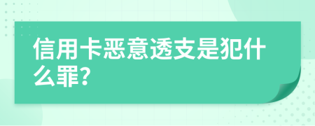 信用卡恶意透支是犯什么罪？