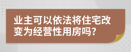 业主可以依法将住宅改变为经营性用房吗？