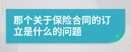 那个关于保险合同的订立是什么的问题