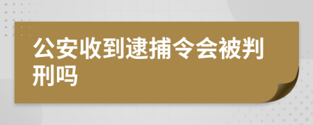 公安收到逮捕令会被判刑吗