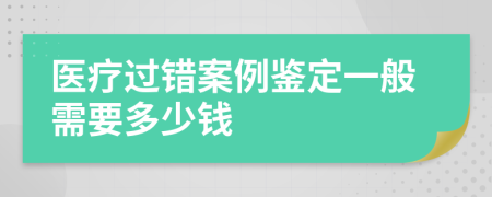 医疗过错案例鉴定一般需要多少钱