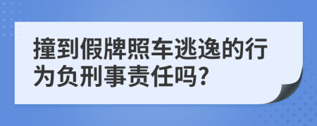 撞到假牌照车逃逸的行为负刑事责任吗?