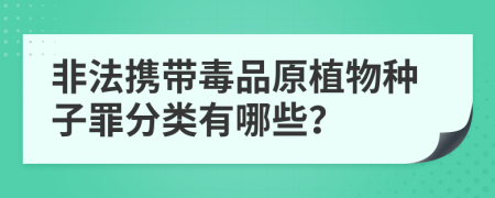 非法携带毒品原植物种子罪分类有哪些？