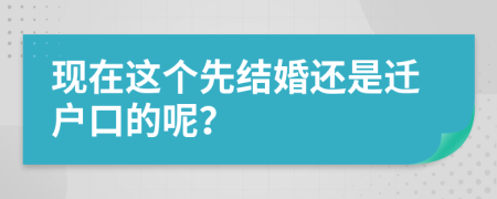 现在这个先结婚还是迁户口的呢？