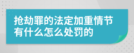 抢劫罪的法定加重情节有什么怎么处罚的