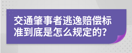 交通肇事者逃逸赔偿标准到底是怎么规定的？