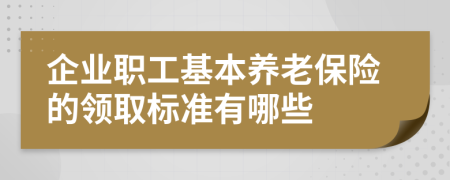 企业职工基本养老保险的领取标准有哪些