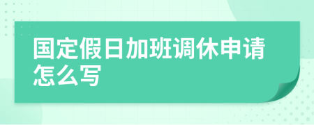 国定假日加班调休申请怎么写