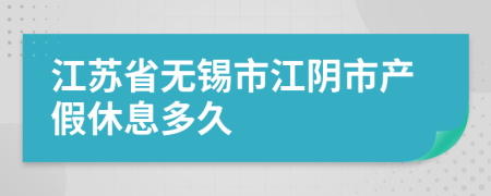 江苏省无锡市江阴市产假休息多久